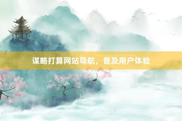 谋略打算网站导航,普及用户体验